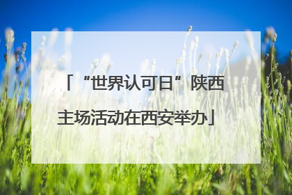 “世界认可日”陕西主场活动在西安举办
